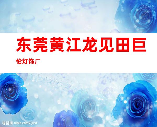 东莞黄江龙见田巨伦灯饰厂